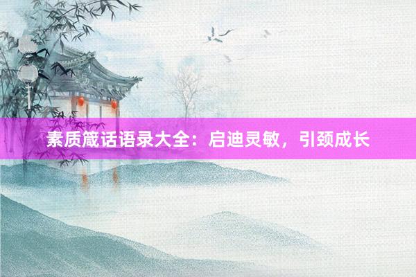 素质箴话语录大全：启迪灵敏，引颈成长